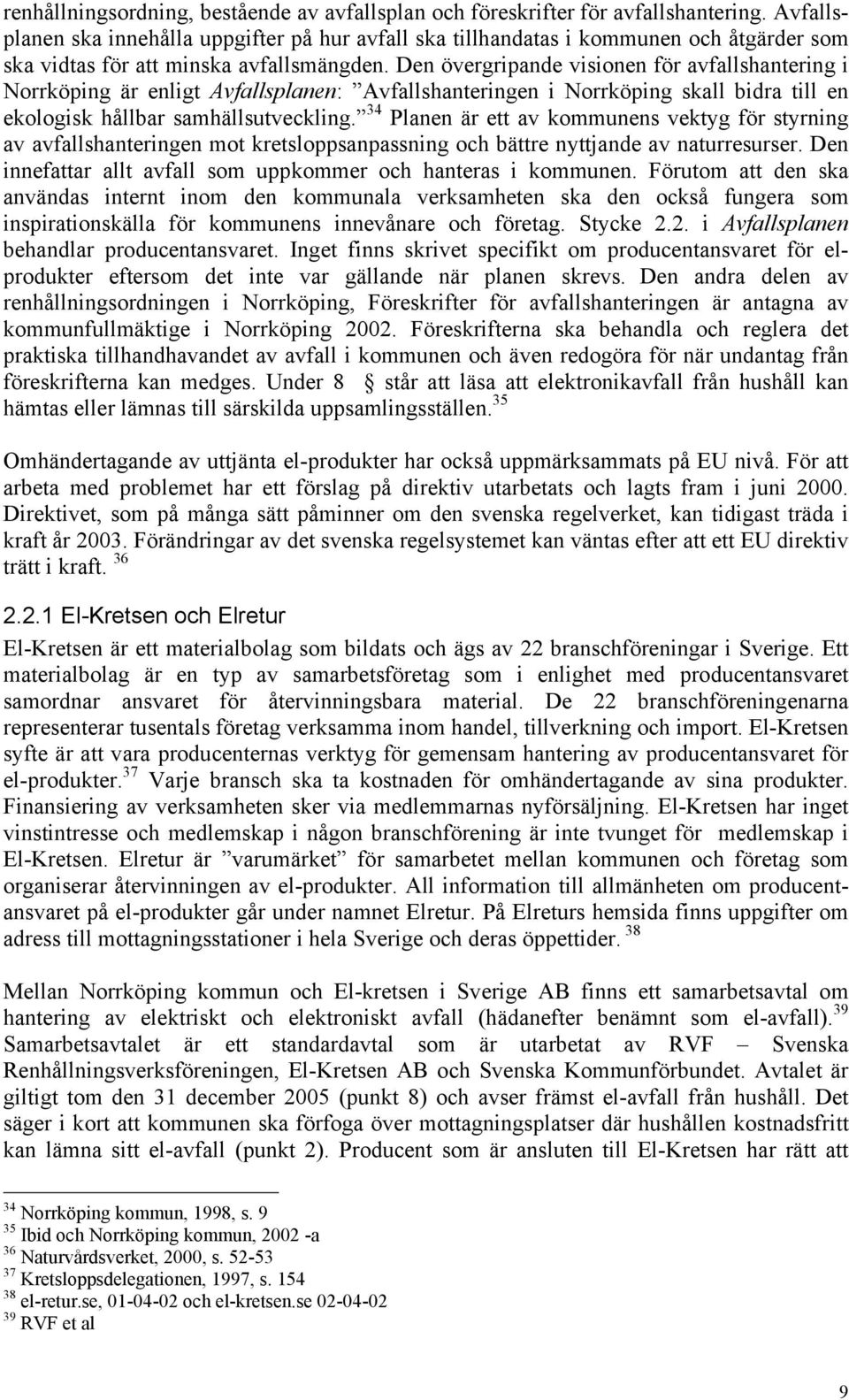 Den övergripande visionen för avfallshantering i Norrköping är enligt Avfallsplanen: Avfallshanteringen i Norrköping skall bidra till en ekologisk hållbar samhällsutveckling.