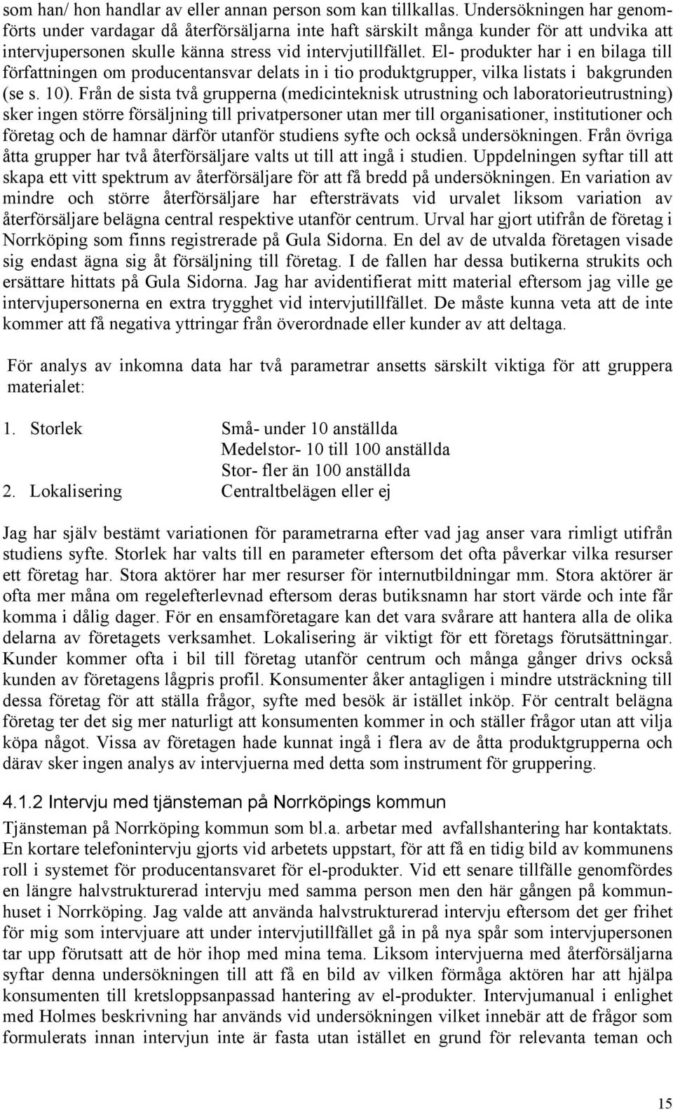 El- produkter har i en bilaga till författningen om producentansvar delats in i tio produktgrupper, vilka listats i bakgrunden (se s. 10).