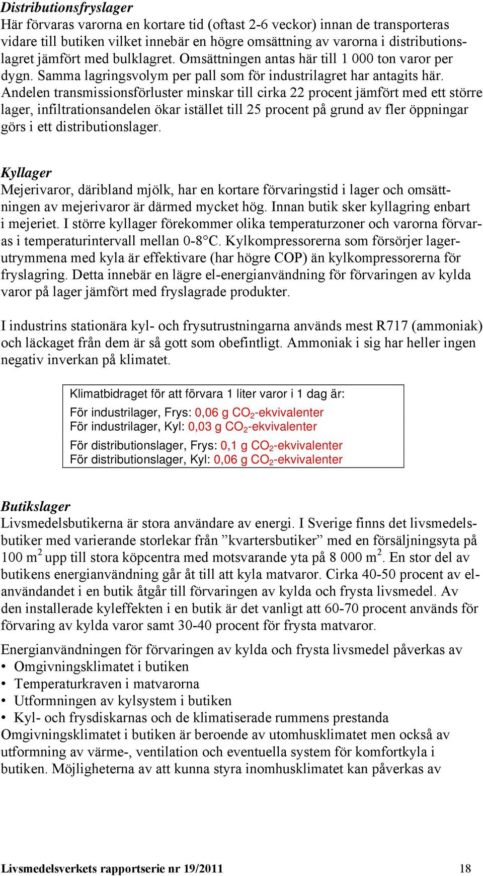 Andelen transmissionsförluster minskar till cirka 22 procent jämfört med ett större lager, infiltrationsandelen ökar istället till 25 procent på grund av fler öppningar görs i ett distributionslager.