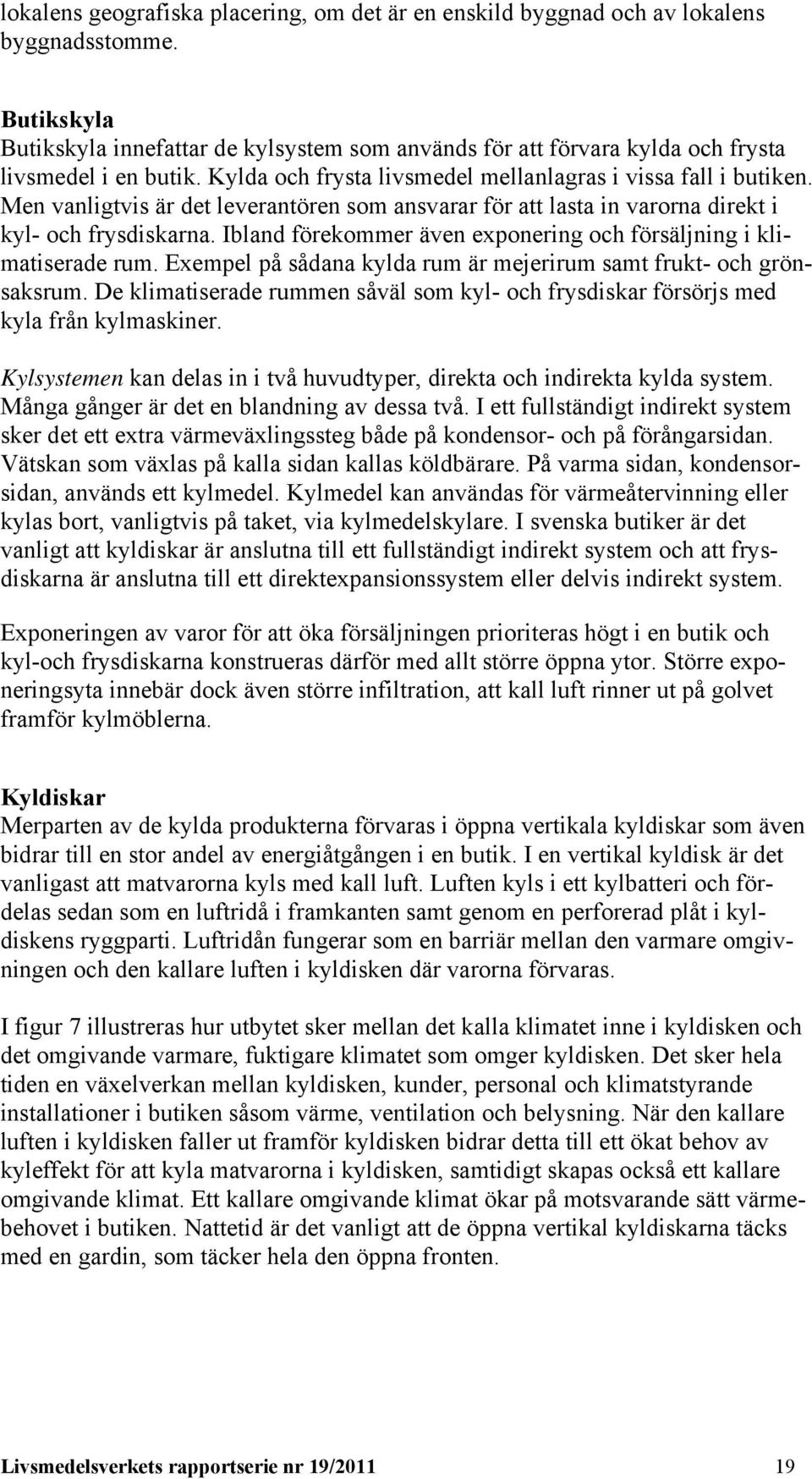 Men vanligtvis är det leverantören som ansvarar för att lasta in varorna direkt i kyl- och frysdiskarna. Ibland förekommer även exponering och försäljning i klimatiserade rum.