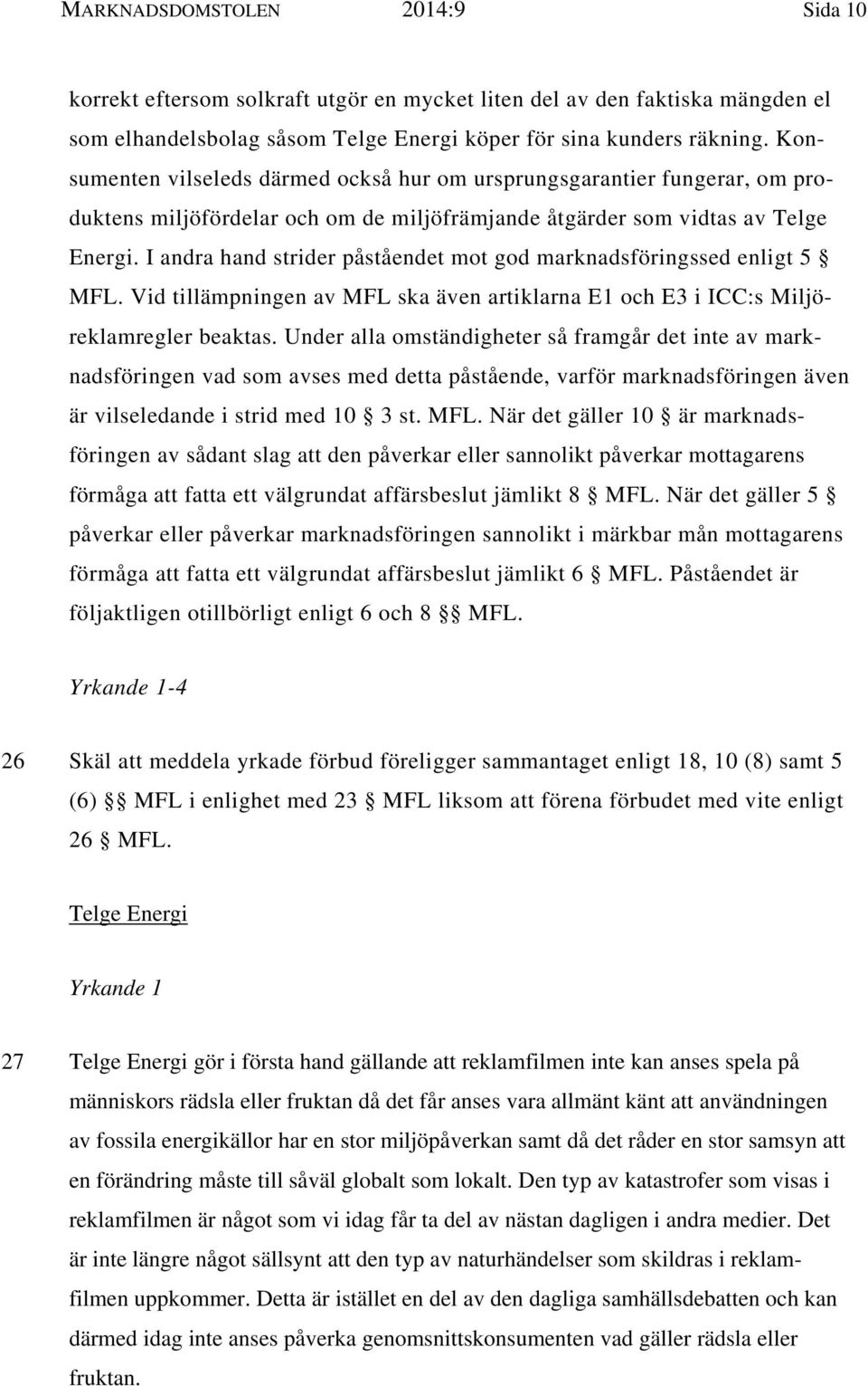 I andra hand strider påståendet mot god marknadsföringssed enligt 5 MFL. Vid tillämpningen av MFL ska även artiklarna E1 och E3 i ICC:s Miljöreklamregler beaktas.