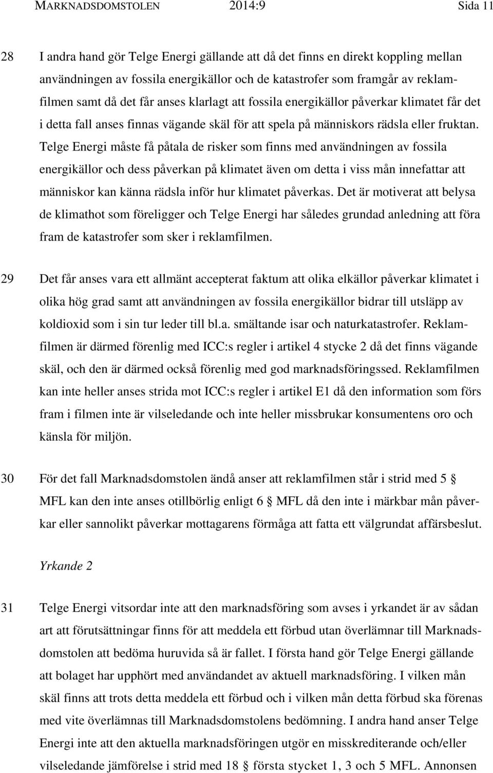 Telge Energi måste få påtala de risker som finns med användningen av fossila energikällor och dess påverkan på klimatet även om detta i viss mån innefattar att människor kan känna rädsla inför hur