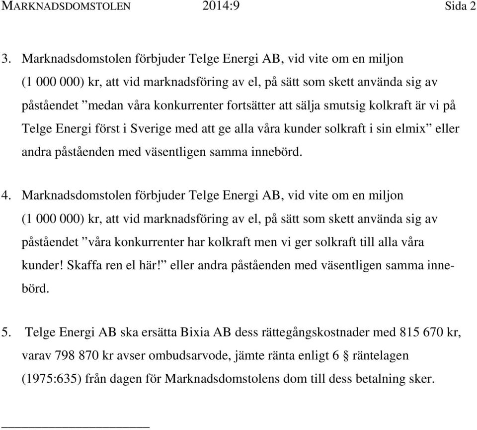 sälja smutsig kolkraft är vi på Telge Energi först i Sverige med att ge alla våra kunder solkraft i sin elmix eller andra påståenden med väsentligen samma innebörd. 4.