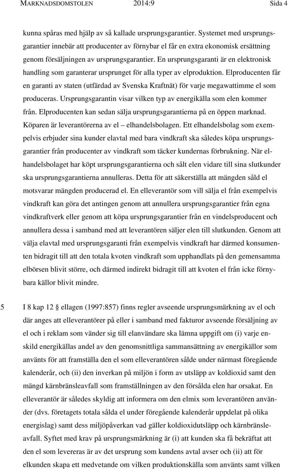 En ursprungsgaranti är en elektronisk handling som garanterar ursprunget för alla typer av elproduktion.