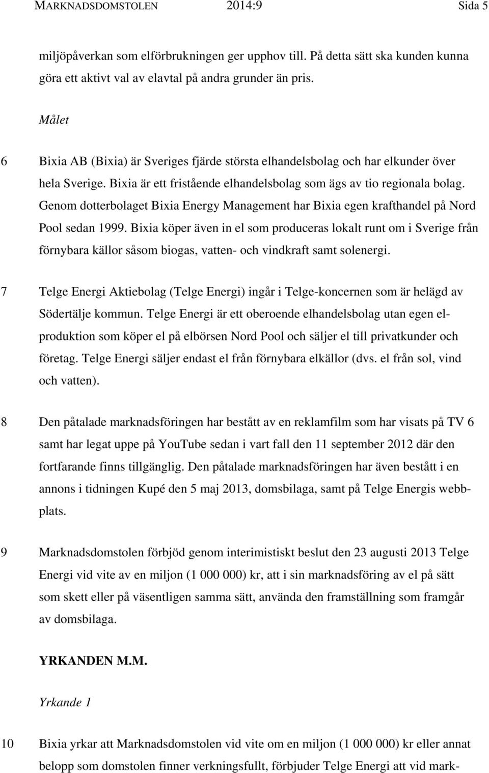 Genom dotterbolaget Bixia Energy Management har Bixia egen krafthandel på Nord Pool sedan 1999.