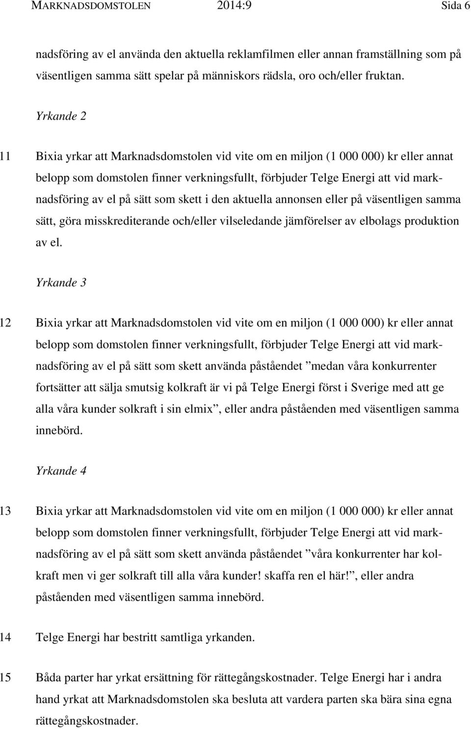 som skett i den aktuella annonsen eller på väsentligen samma sätt, göra misskrediterande och/eller vilseledande jämförelser av elbolags produktion av el.