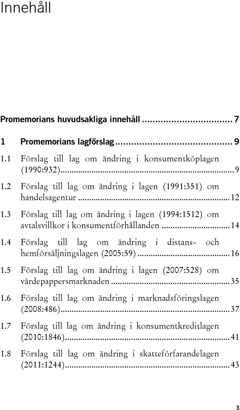 4 Förslag till lag om ändring i distans- och hemförsäljningslagen (2005:59)... 16 1.5 Förslag till lag om ändring i lagen (2007:528) om värdepappersmarknaden... 35 1.