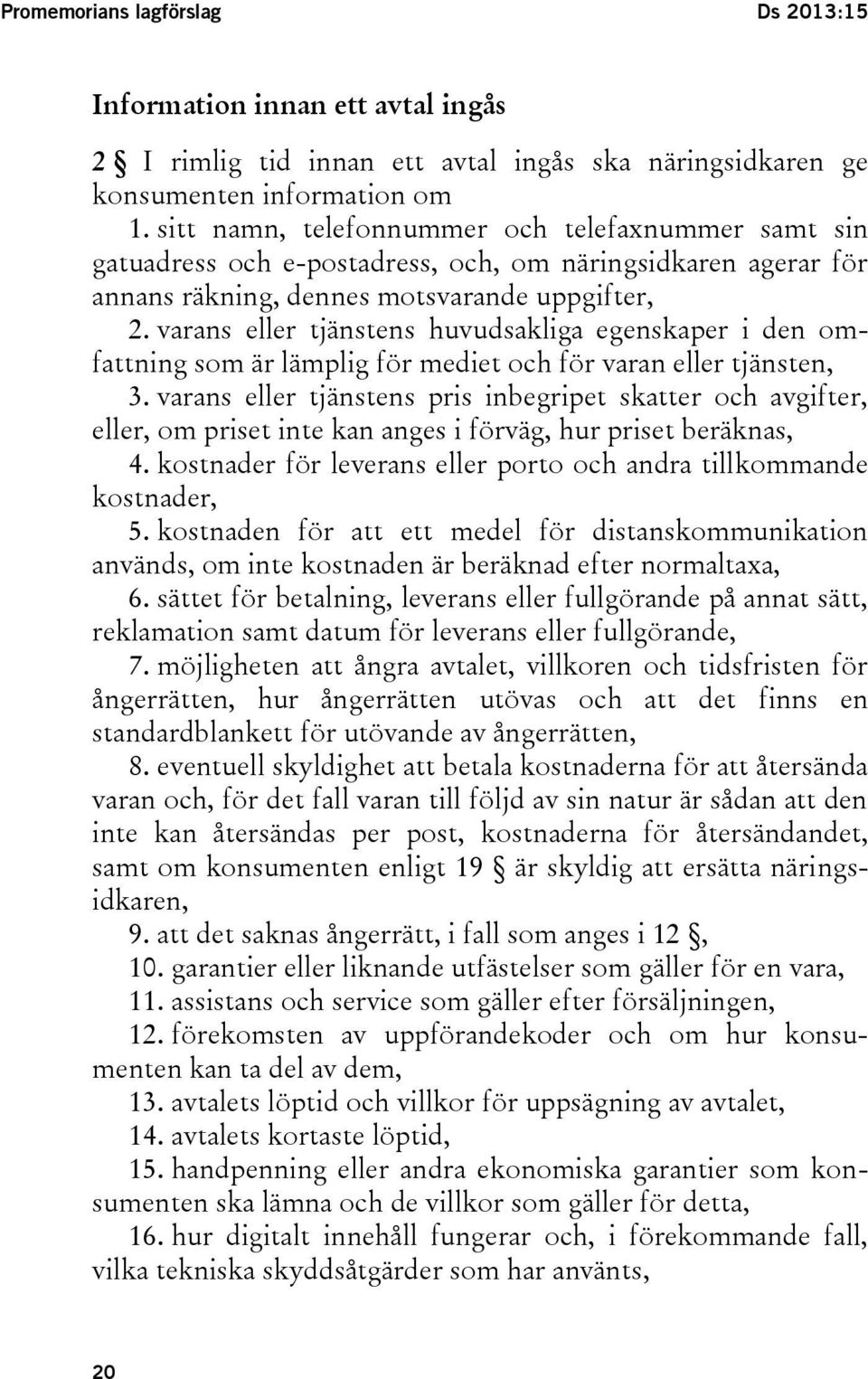 varans eller tjänstens huvudsakliga egenskaper i den omfattning som är lämplig för mediet och för varan eller tjänsten, 3.