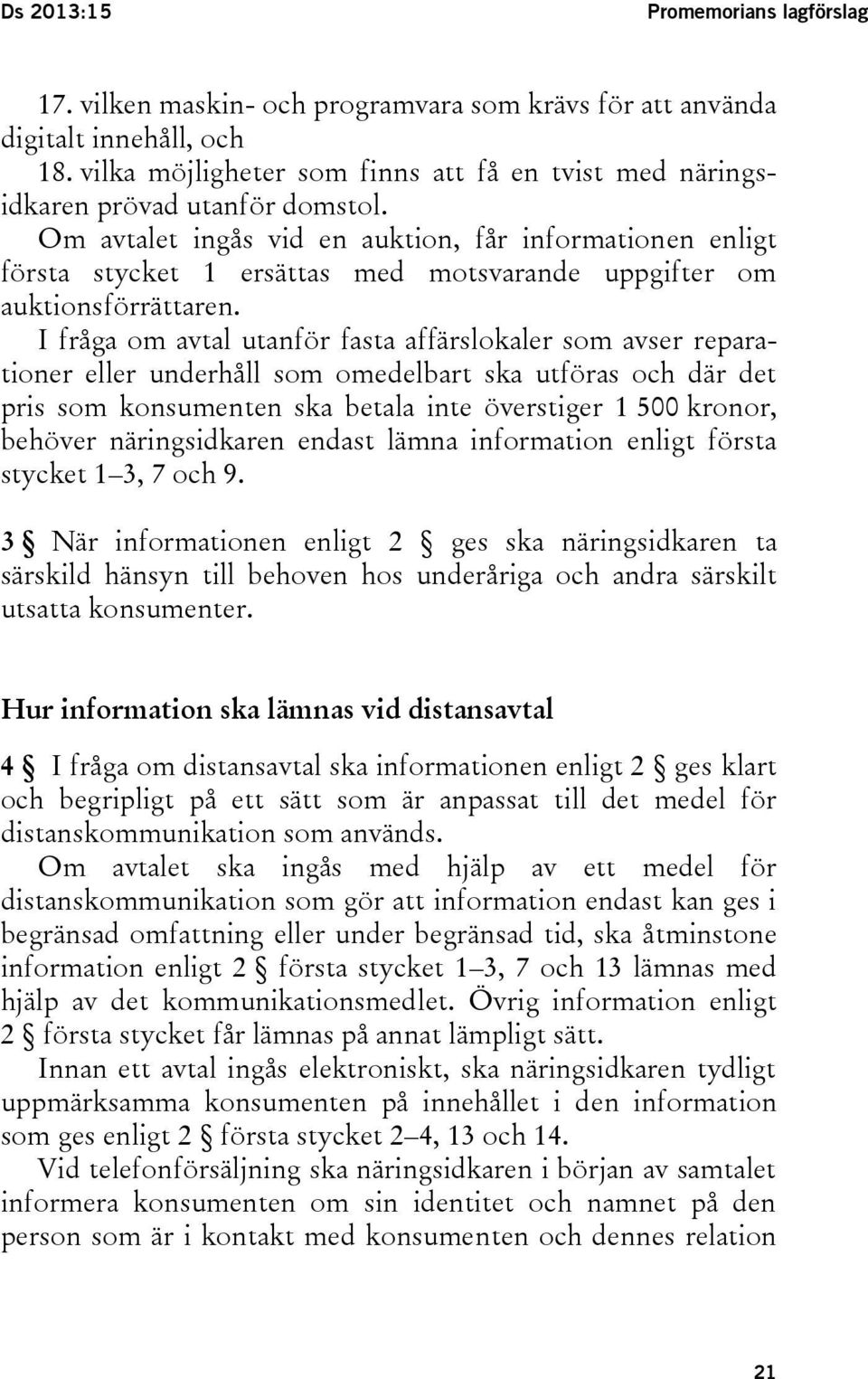 Om avtalet ingås vid en auktion, får informationen enligt första stycket 1 ersättas med motsvarande uppgifter om auktionsförrättaren.