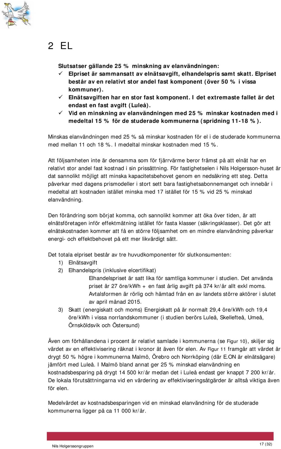 Vid en minskning av elanvändningen med 25 % minskar kostnaden med i medeltal 15 % för de studerade kommunerna (spridning 11-18 %).