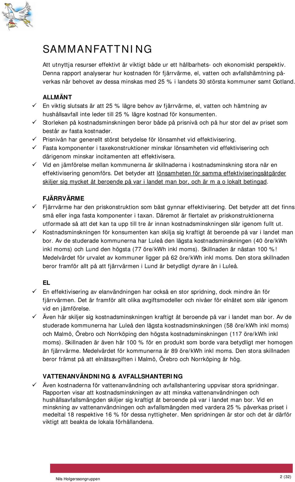 ALLMÄNT En viktig slutsats är att 25 % lägre behov av fjärrvärme, el, vatten och hämtning av hushållsavfall inte leder till 25 % lägre kostnad för konsumenten.