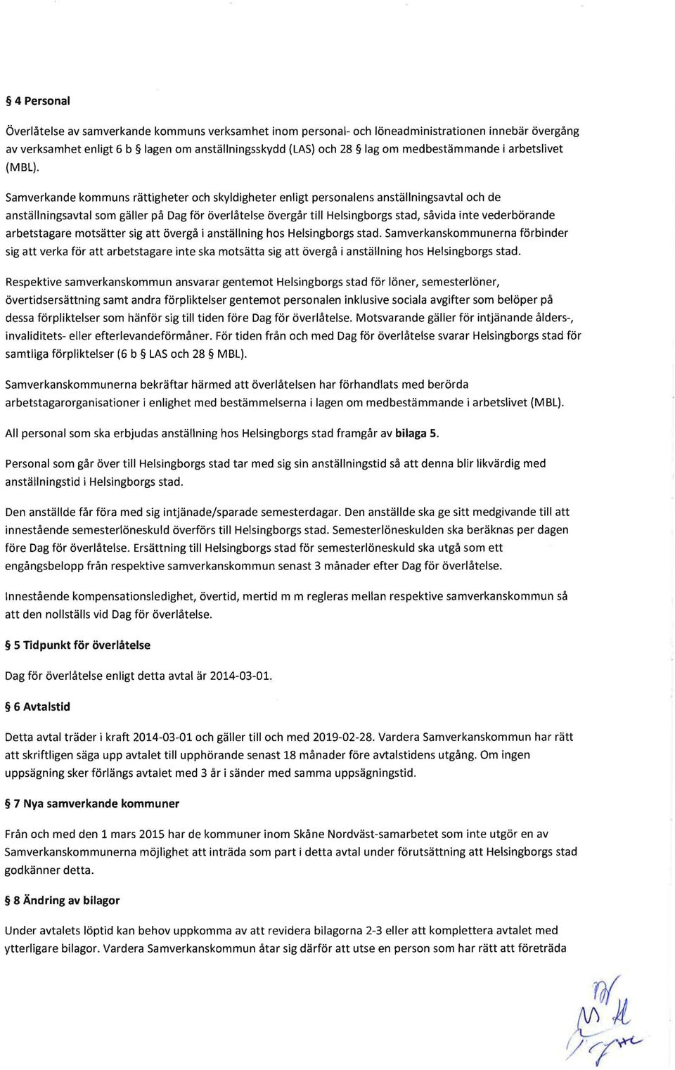 Samverkande kommuns rättigheter och skyldigheter enligt personalens anställningsavtal och de anställningsavtal som gäller på Dag för överlåtelse övergår till Helsingborgs stad, såvida inte