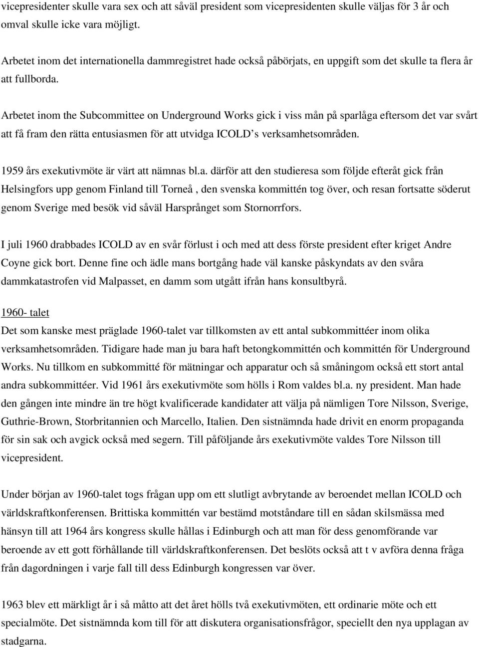 Arbetet inom the Subcommittee on Underground Works gick i viss mån på sparlåga eftersom det var svårt att få fram den rätta entusiasmen för att utvidga ICOLD s verksamhetsområden.