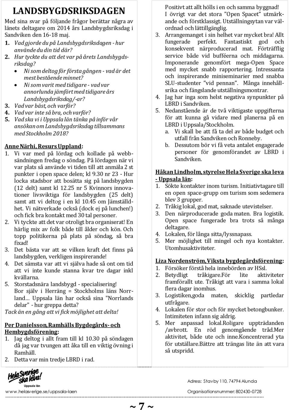 Ni som deltog för första gången - vad är det mest bestående minnet? Ni som varit med tidigare - vad var annorlunda jämfört med tidigare års Landsbygdsriksdag/-ar? 3. Vad var bäst, och varför? 4.