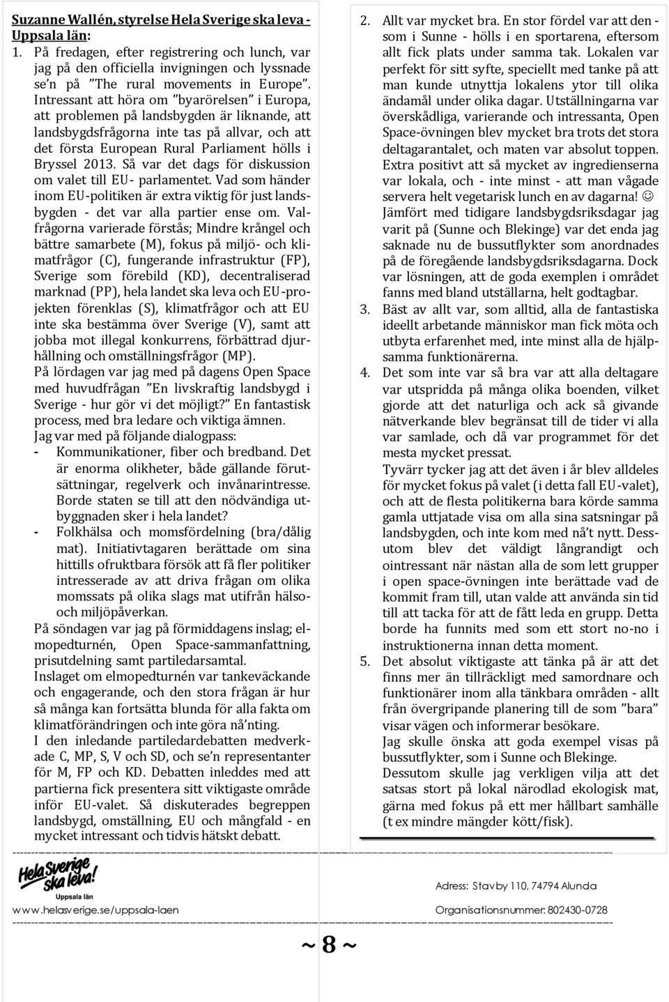 Så var det dags för diskussion om valet till EU- parlamentet. Vad som händer inom EU-politiken är extra viktig för just landsbygden - det var alla partier ense om.