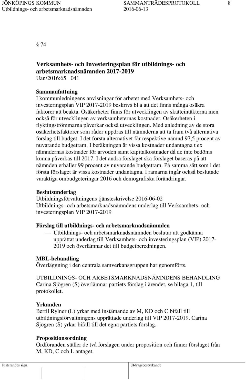 Osäkerheter finns för utvecklingen av skatteintäkterna men också för utvecklingen av verksamheternas kostnader. Osäkerheten i flyktingströmmarna påverkar också utvecklingen.