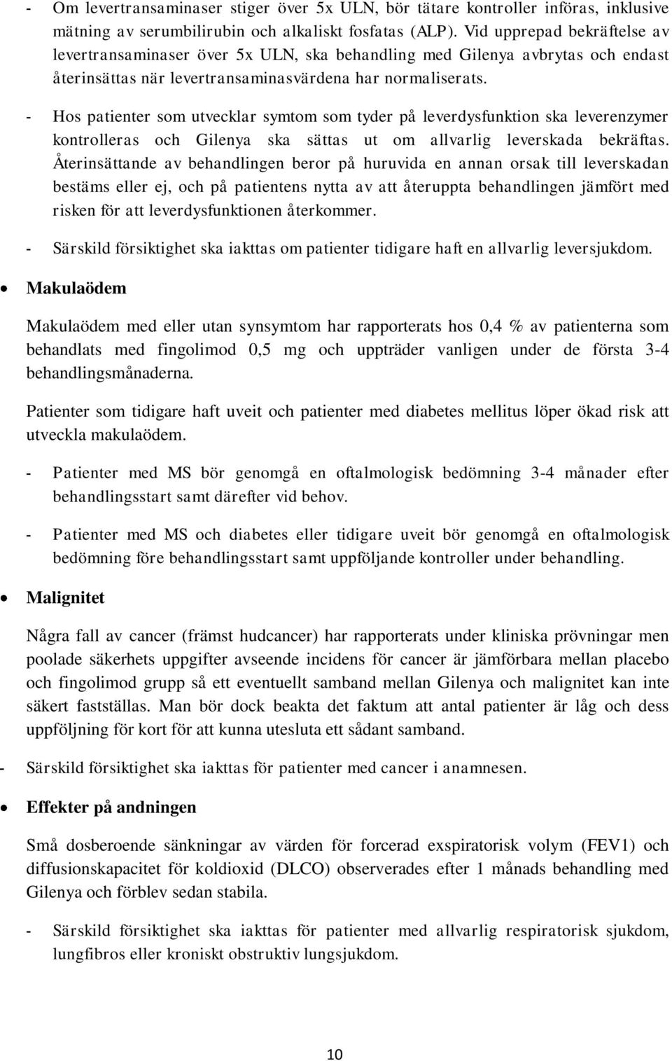 - Hos patienter som utvecklar symtom som tyder på leverdysfunktion ska leverenzymer kontrolleras och Gilenya ska sättas ut om allvarlig leverskada bekräftas.