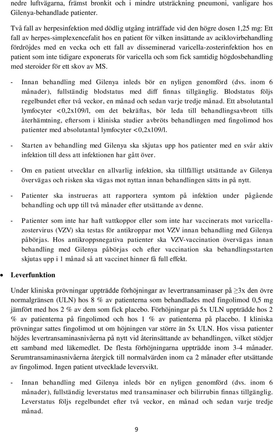 vecka och ett fall av disseminerad varicella-zosterinfektion hos en patient som inte tidigare exponerats för varicella och som fick samtidig högdosbehandling med steroider för ett skov av MS.