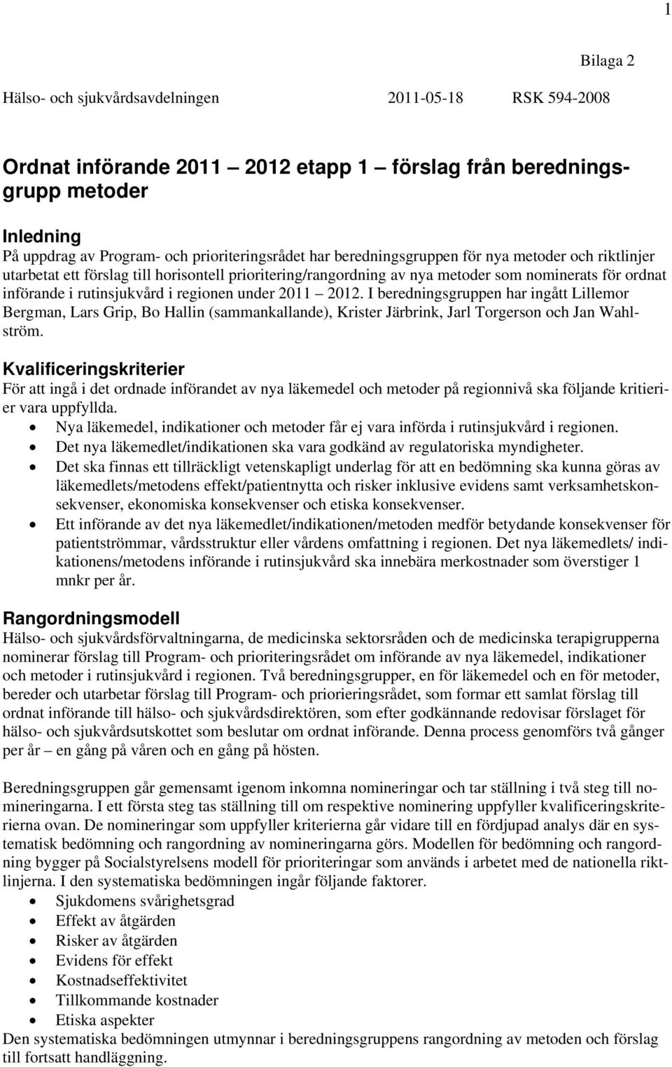 2011 2012. I beredningsgruppen har ingått Lillemor Bergman, Lars Grip, Bo Hallin (sammankallande), Krister Järbrink, Jarl Torgerson och Jan Wahlström.