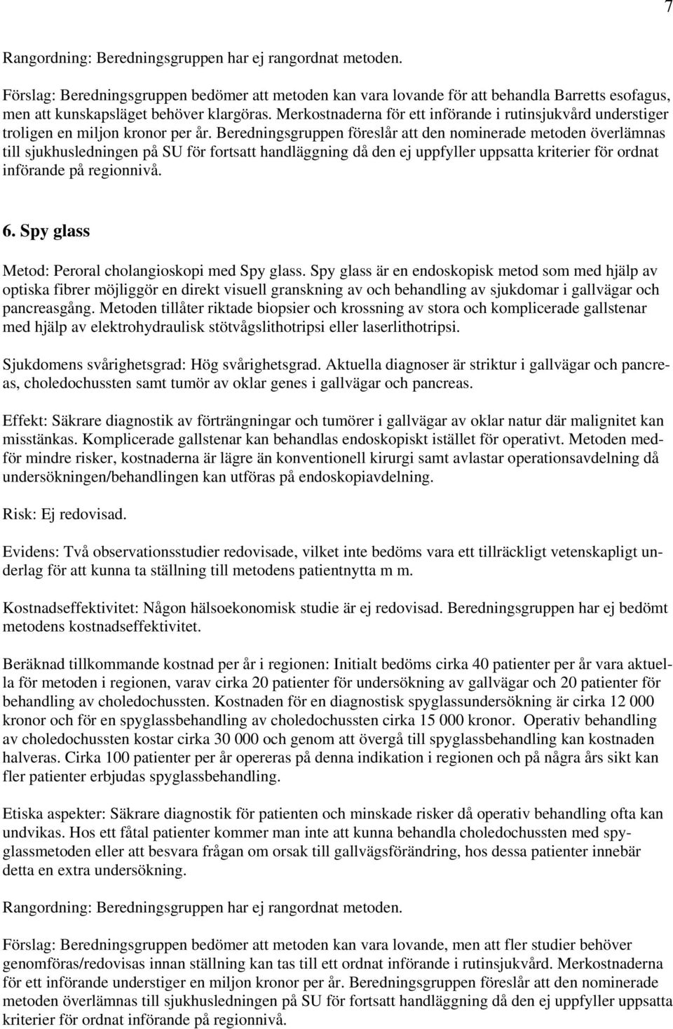 Beredningsgruppen föreslår att den nominerade metoden överlämnas till sjukhusledningen på SU för fortsatt handläggning då den ej uppfyller uppsatta kriterier för ordnat införande på regionnivå. 6.