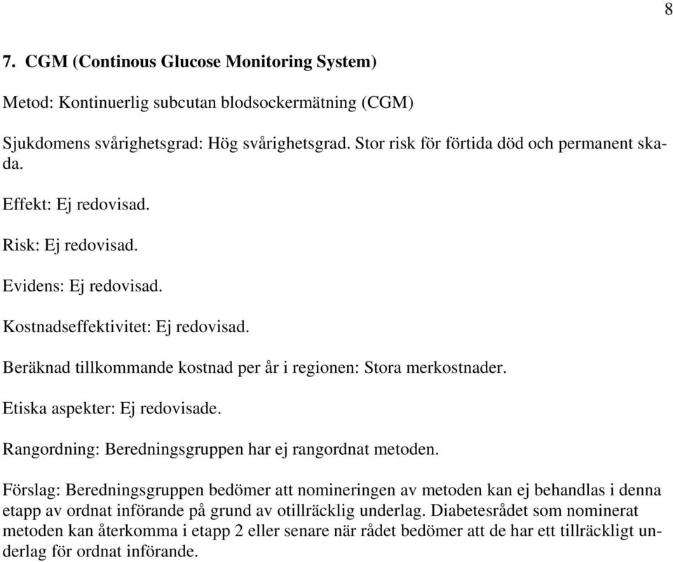 Beräknad tillkommande kostnad per år i regionen: Stora merkostnader. Etiska aspekter: Ej redovisade. Rangordning: Beredningsgruppen har ej rangordnat metoden.