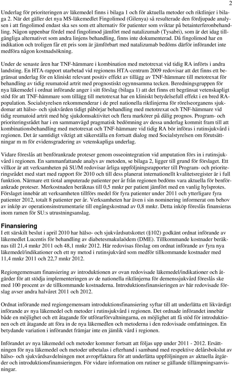 betainterferonbehandling. Någon uppenbar fördel med fingolimod jämfört med natalizumab (Tysabri), som är det idag tillgängliga alternativet som andra linjens behandling, finns inte dokumenterad.