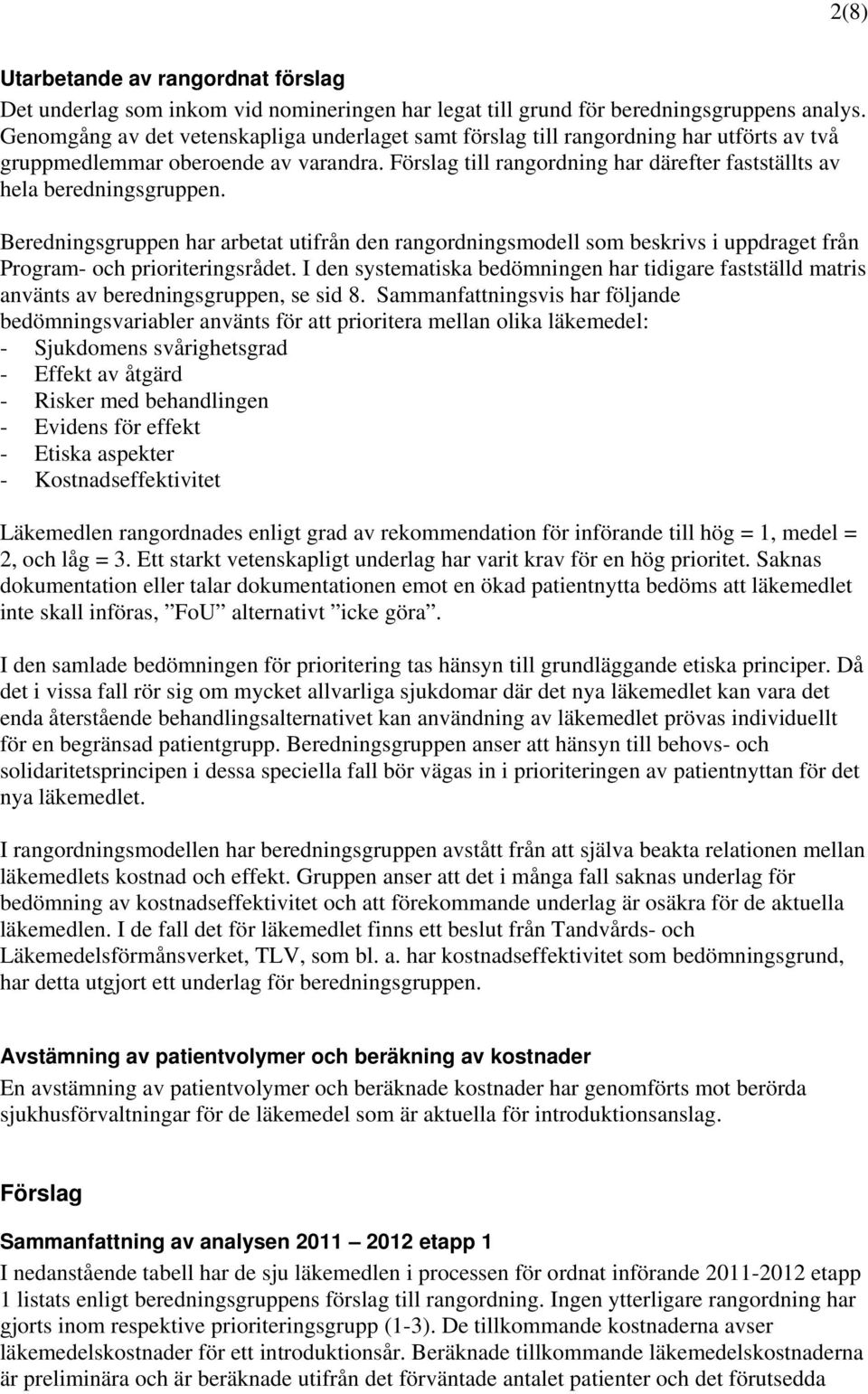 Förslag till rangordning har därefter fastställts av hela beredningsgruppen. Beredningsgruppen har arbetat utifrån den rangordningsmodell som beskrivs i uppdraget från Program- och prioriteringsrådet.