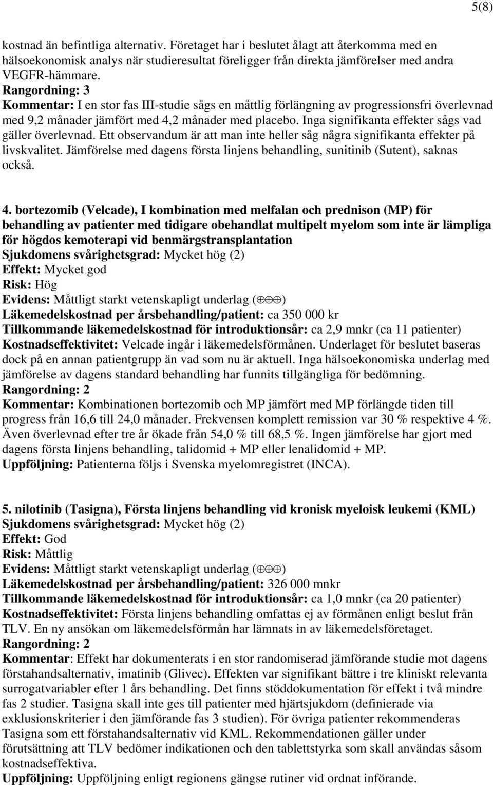 Inga signifikanta effekter sågs vad gäller överlevnad. Ett observandum är att man inte heller såg några signifikanta effekter på livskvalitet.