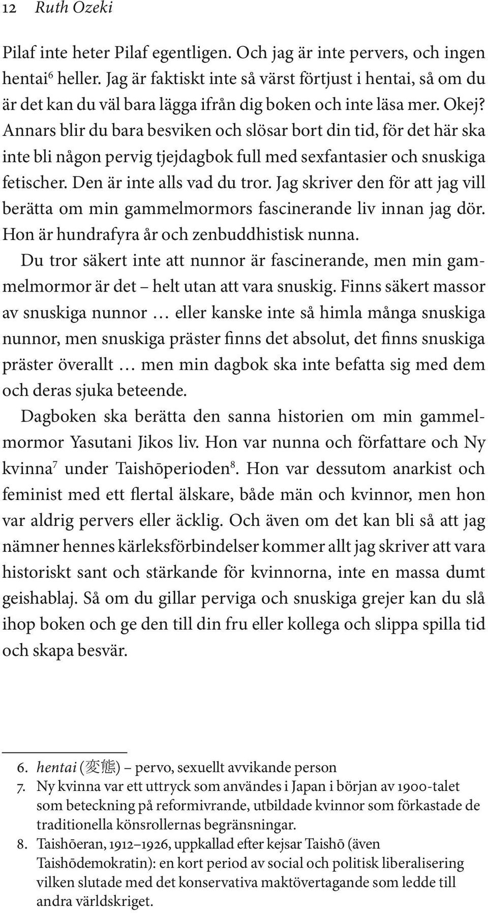 Annars blir du bara besviken och slösar bort din tid, för det här ska inte bli någon pervig tjejdagbok full med sexfantasier och snuskiga fetischer. Den är inte alls vad du tror.