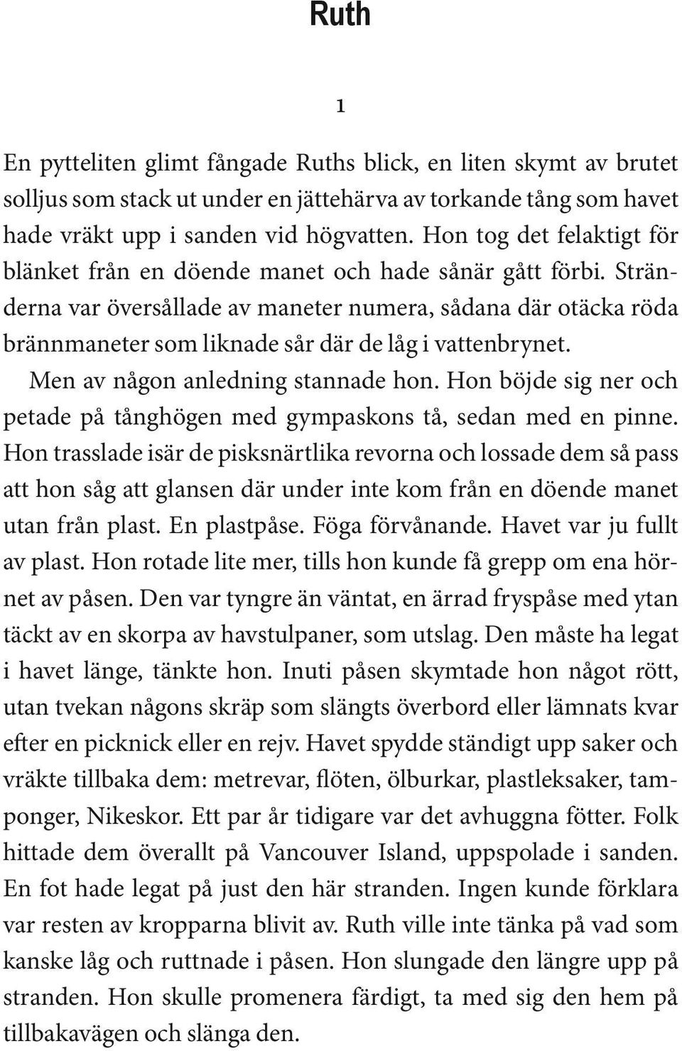 Stränderna var översållade av maneter numera, sådana där otäcka röda brännmaneter som liknade sår där de låg i vattenbrynet. Men av någon anledning stannade hon.