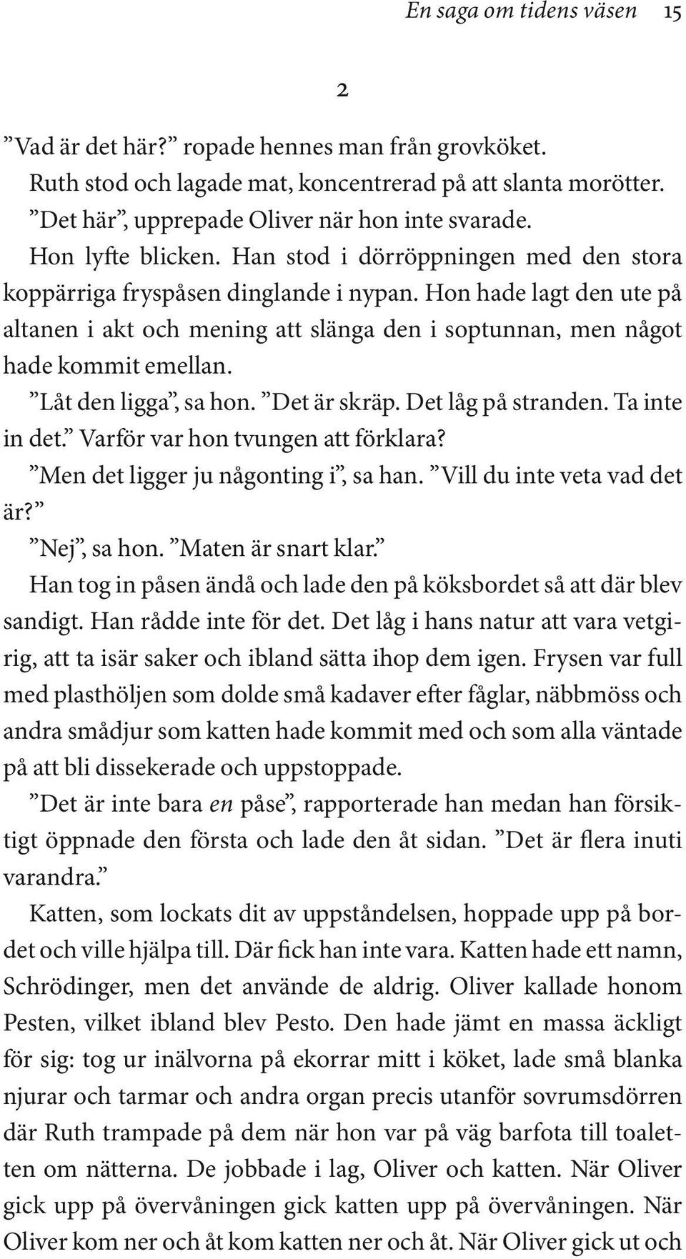 Hon hade lagt den ute på altanen i akt och mening att slänga den i soptunnan, men något hade kommit emellan. Låt den ligga, sa hon. Det är skräp. Det låg på stranden. Ta inte in det.