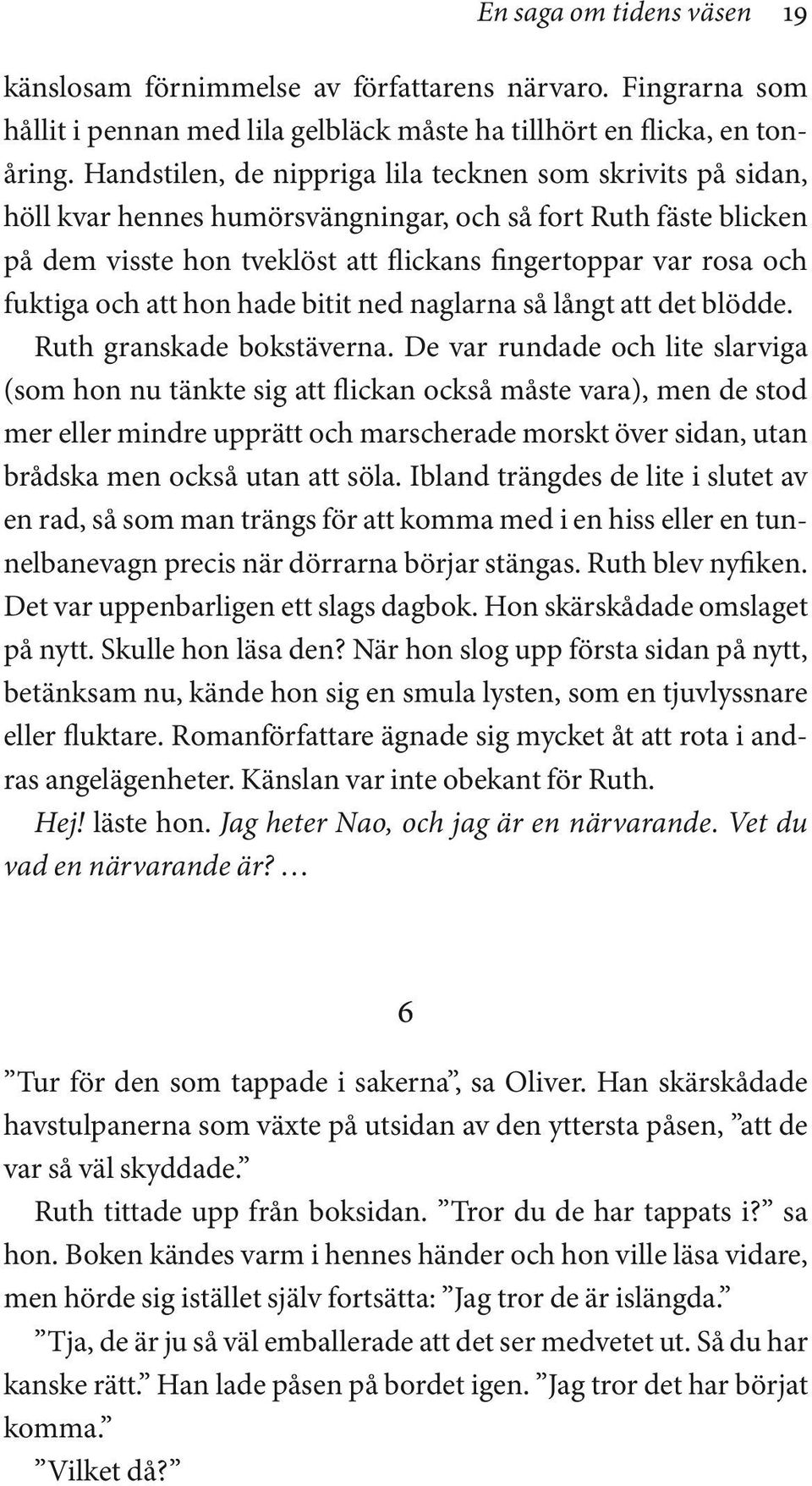 och att hon hade bitit ned naglarna så långt att det blödde. Ruth granskade bokstäverna.