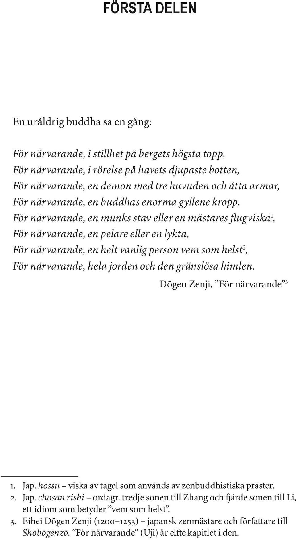 vem som helst 2, För närvarande, hela jorden och den gränslösa himlen. Dōgen Zenji, För närvarande 3 1. Jap. hossu viska av tagel som används av zenbuddhistiska präster. 2. Jap. chōsan rishi ordagr.