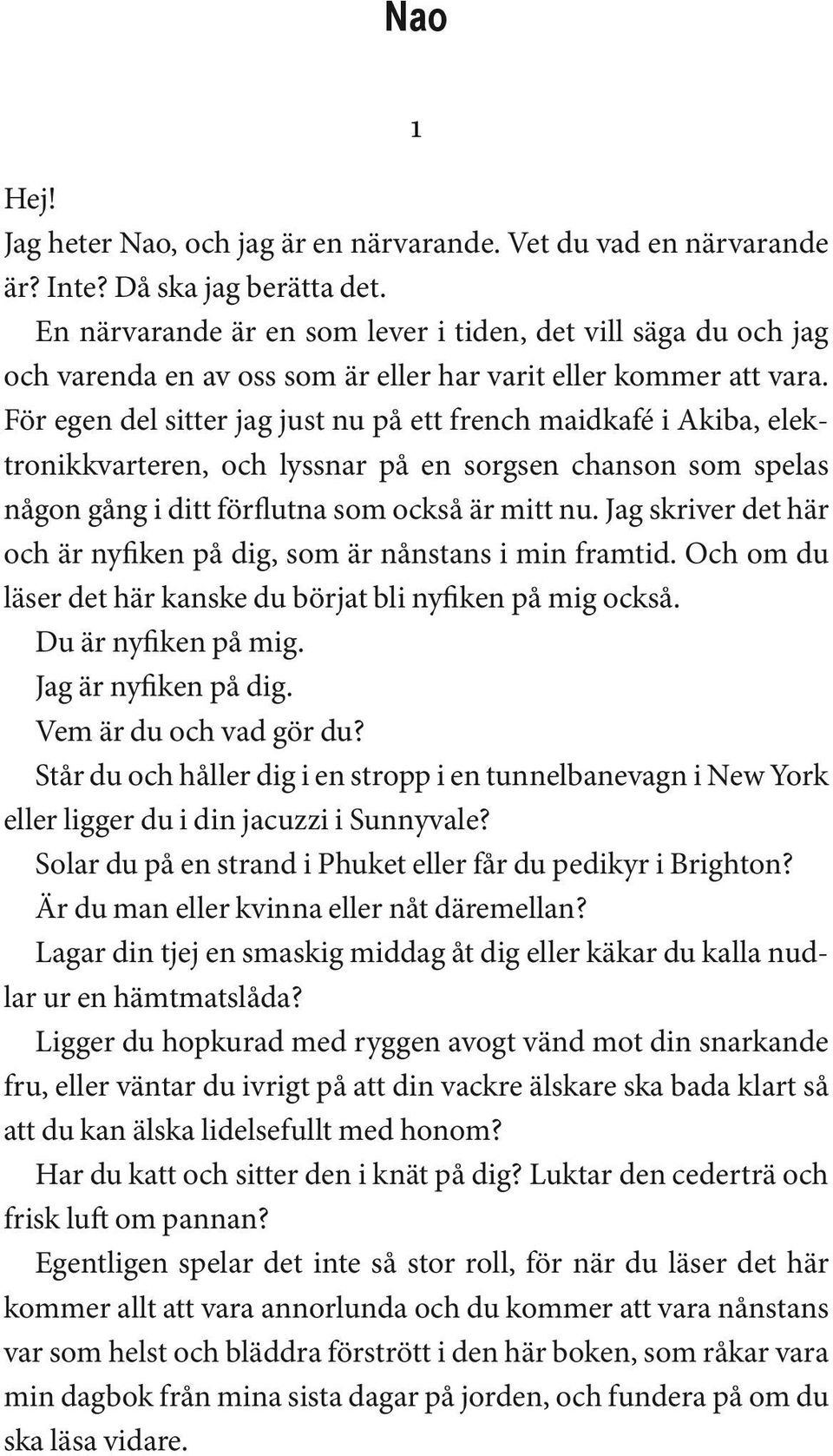 För egen del sitter jag just nu på ett french maidkafé i Akiba, elektronikkvarteren, och lyssnar på en sorgsen chanson som spelas någon gång i ditt förflutna som också är mitt nu.