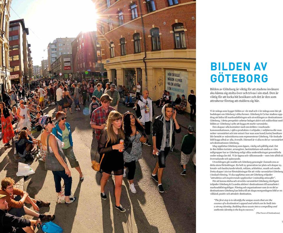 Vi är många som bygger bilden av vår stad och vi är många som bär på budskapet om Göteborg i olika former.