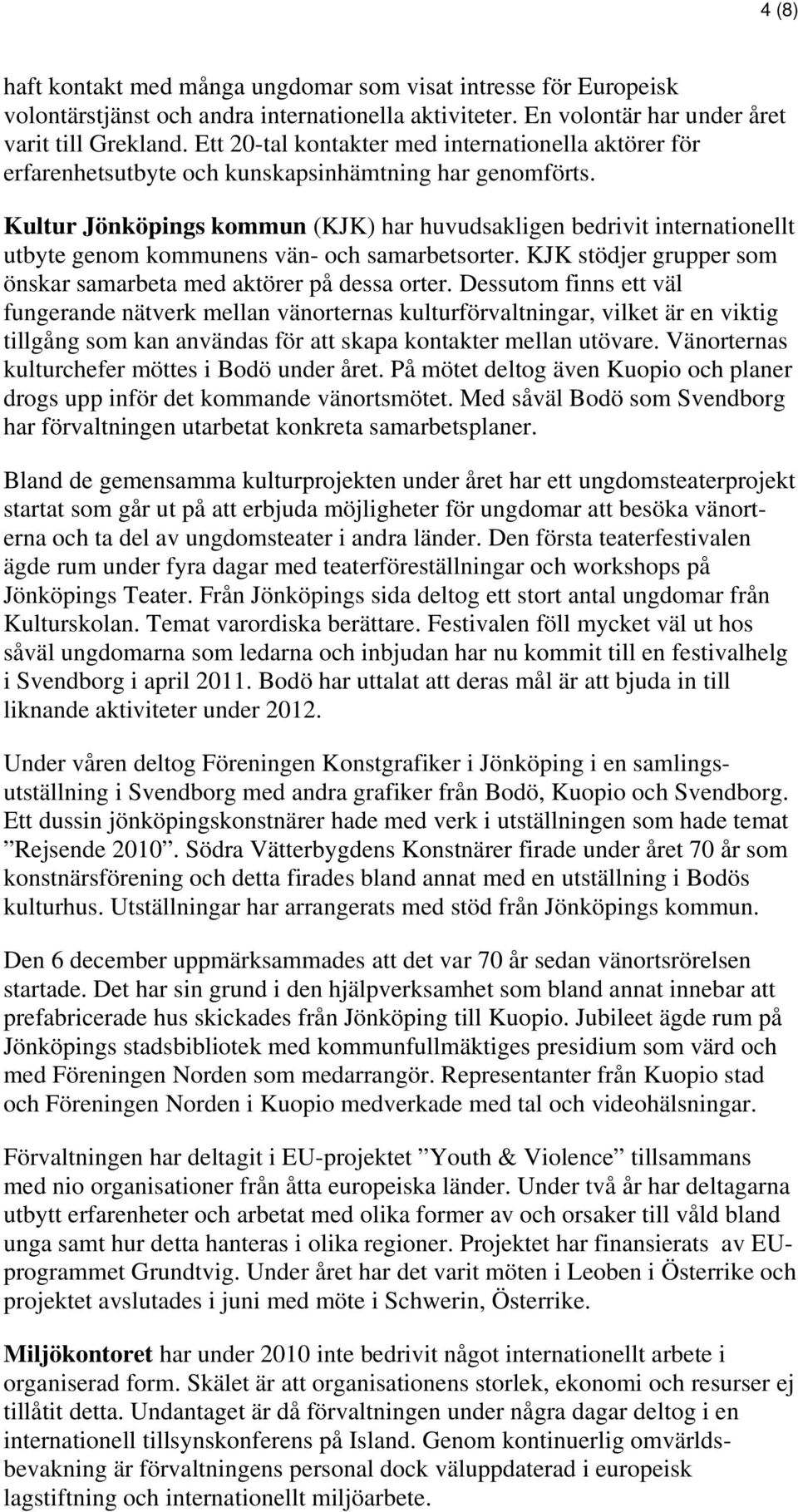 Kultur Jönköpings kommun (KJK) har huvudsakligen bedrivit internationellt utbyte genom kommunens vän- och samarbetsorter. KJK stödjer grupper som önskar samarbeta med aktörer på dessa orter.