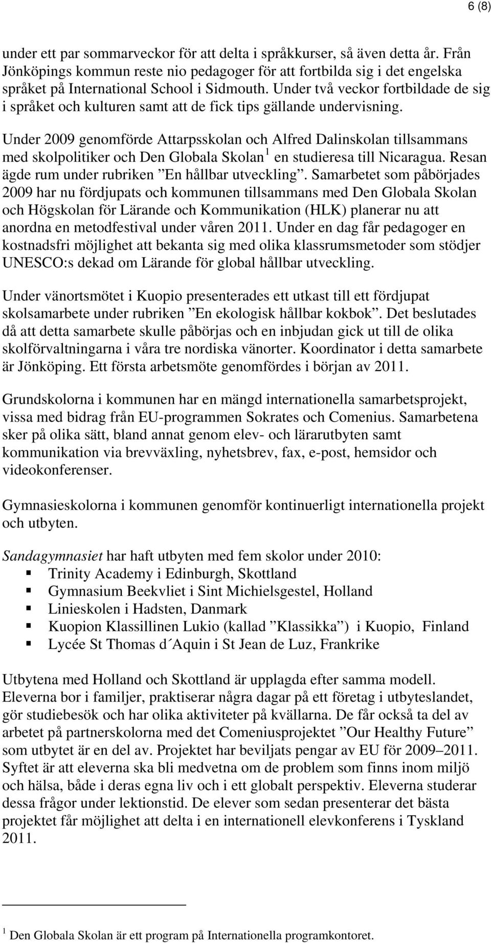 Under två veckor fortbildade de sig i språket och kulturen samt att de fick tips gällande undervisning.