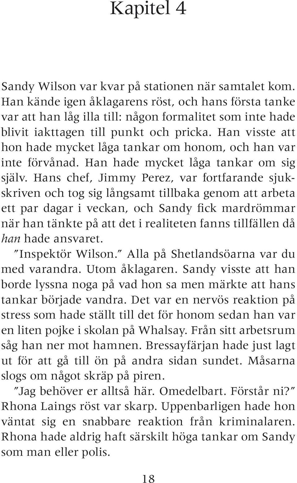 Han visste att hon hade mycket låga tankar om honom, och han var inte förvånad. Han hade mycket låga tankar om sig själv.