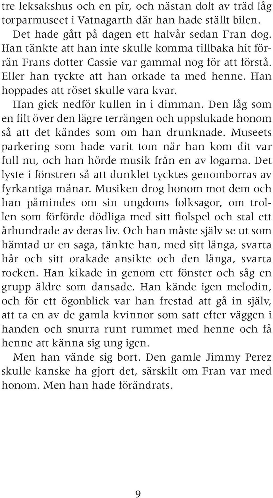 Han gick nedför kullen in i dimman. Den låg som en filt över den lägre terrängen och uppslukade honom så att det kändes som om han drunknade.