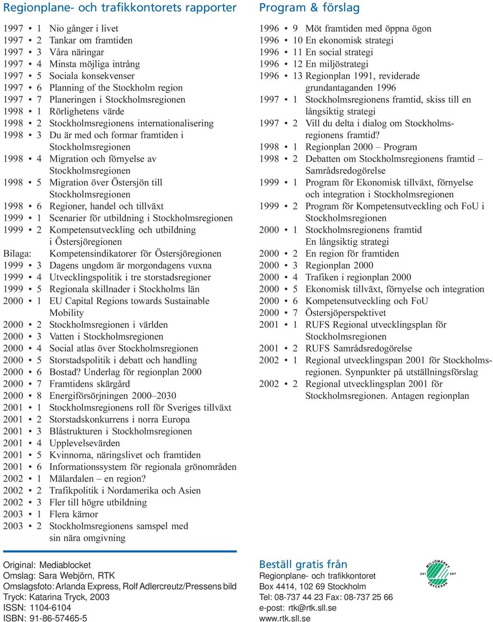 Migration och förnyelse av Stockholmsregionen 1998 5Migration över Östersjön till Stockholmsregionen 1998 6 Regioner, handel och tillväxt 1999 1 Scenarier för utbildning i Stockholmsregionen 1999 2