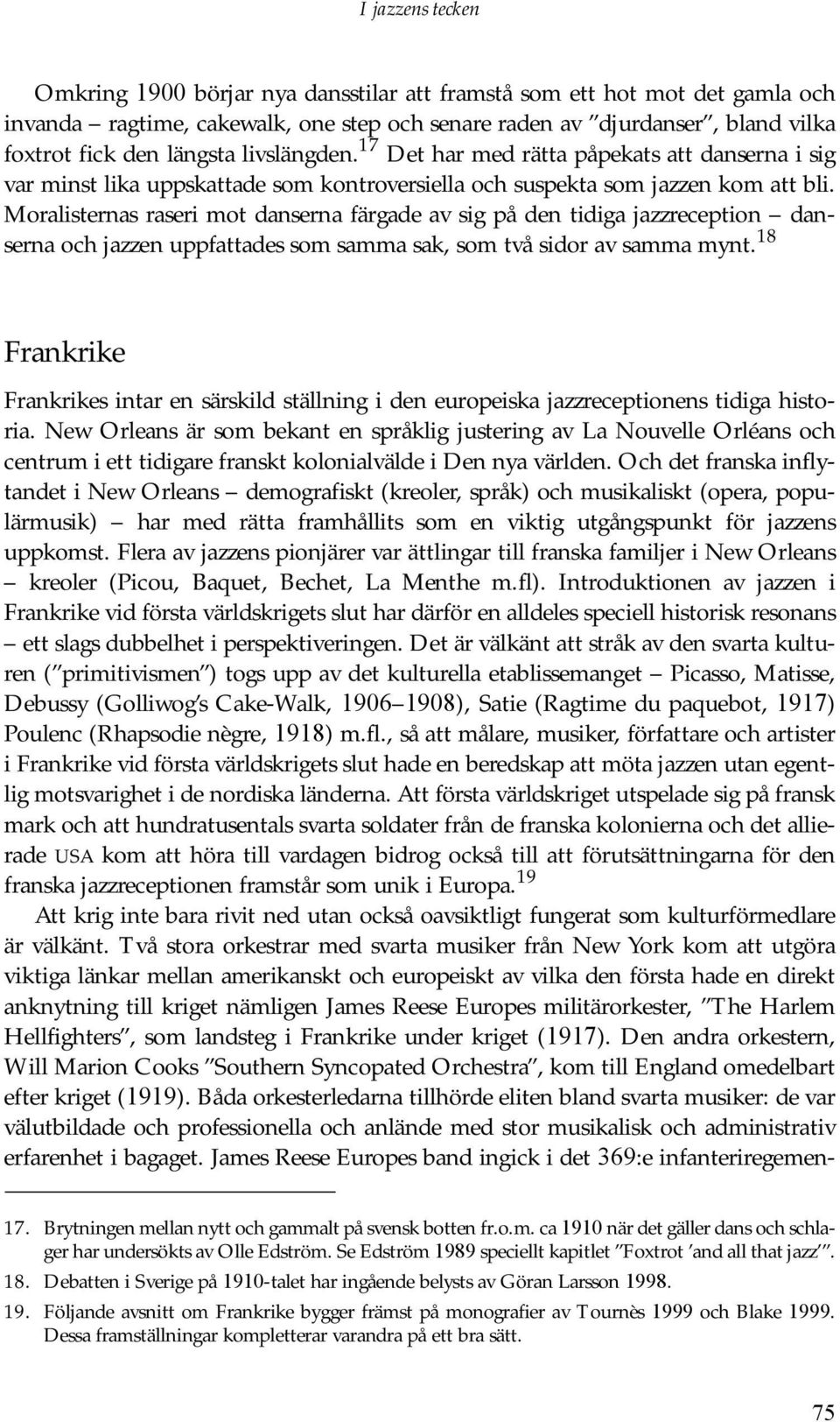 Moralisternas raseri mot danserna färgade av sig på den tidiga jazzreception danserna och jazzen uppfattades som samma sak, som två sidor av samma mynt.