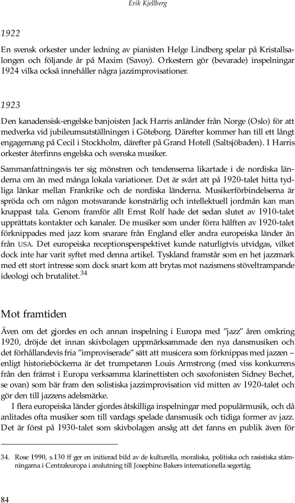 1923 Den kanadensisk-engelske banjoisten Jack Harris anländer från Norge (Oslo) för att medverka vid jubileumsutställningen i Göteborg.