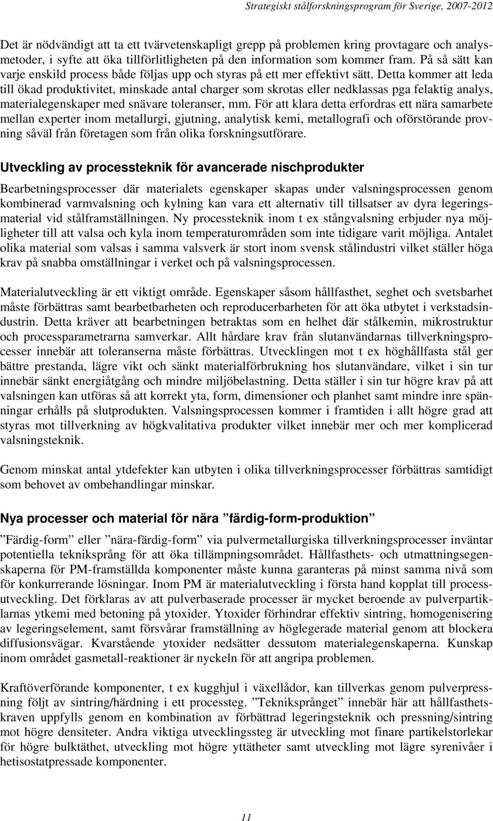 Detta kommer att leda till ökad produktivitet, minskade antal charger som skrotas eller nedklassas pga felaktig analys, materialegenskaper med snävare toleranser, mm.