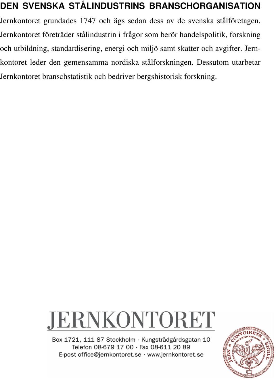 Jernkontoret företräder stålindustrin i frågor som berör handelspolitik, forskning och utbildning,