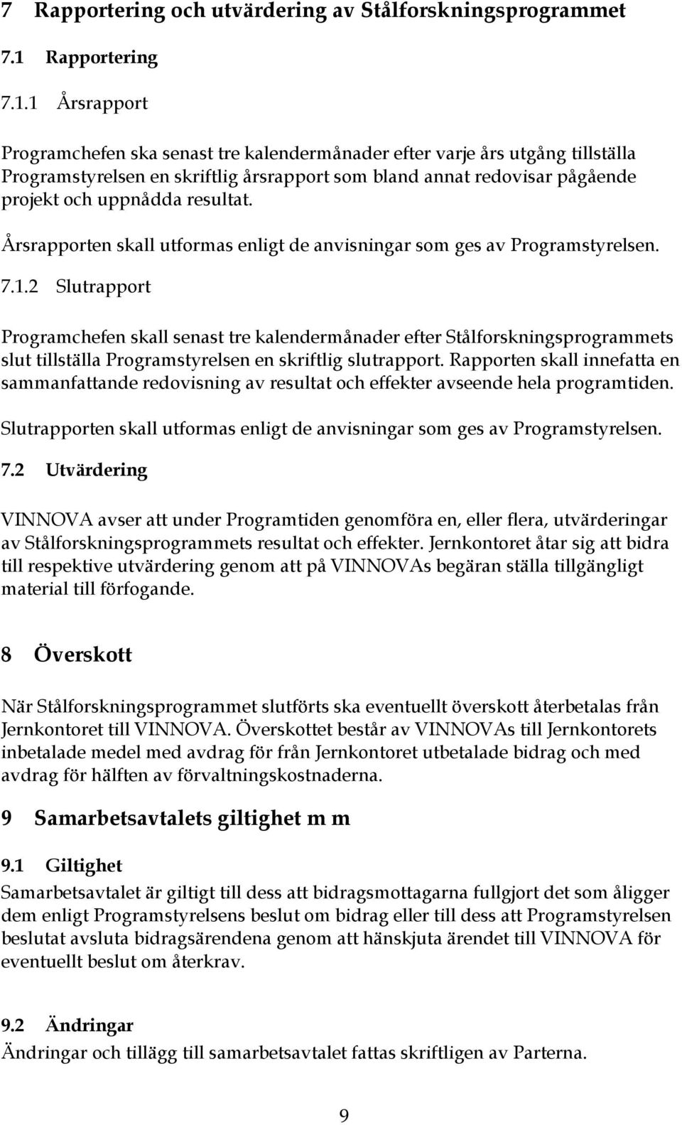 1 Årsrapport Programchefen ska senast tre kalendermånader efter varje års utgång tillställa Programstyrelsen en skriftlig årsrapport som bland annat redovisar pågående projekt och uppnådda resultat.