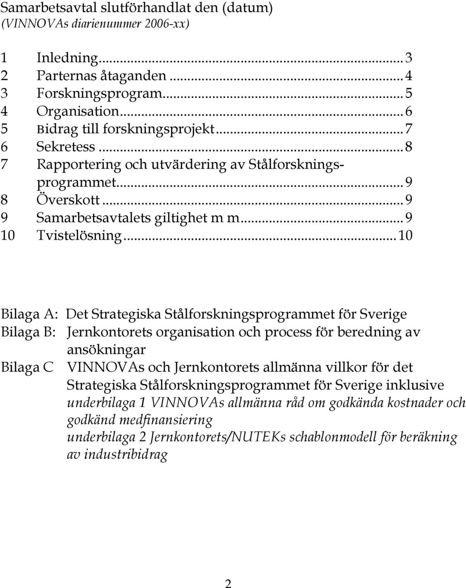 ..10 Bilaga A: Det Strategiska Stålforskningsprogrammet för Sverige Bilaga B: Jernkontorets organisation och process för beredning av ansökningar Bilaga C VINNOVAs och Jernkontorets allmänna