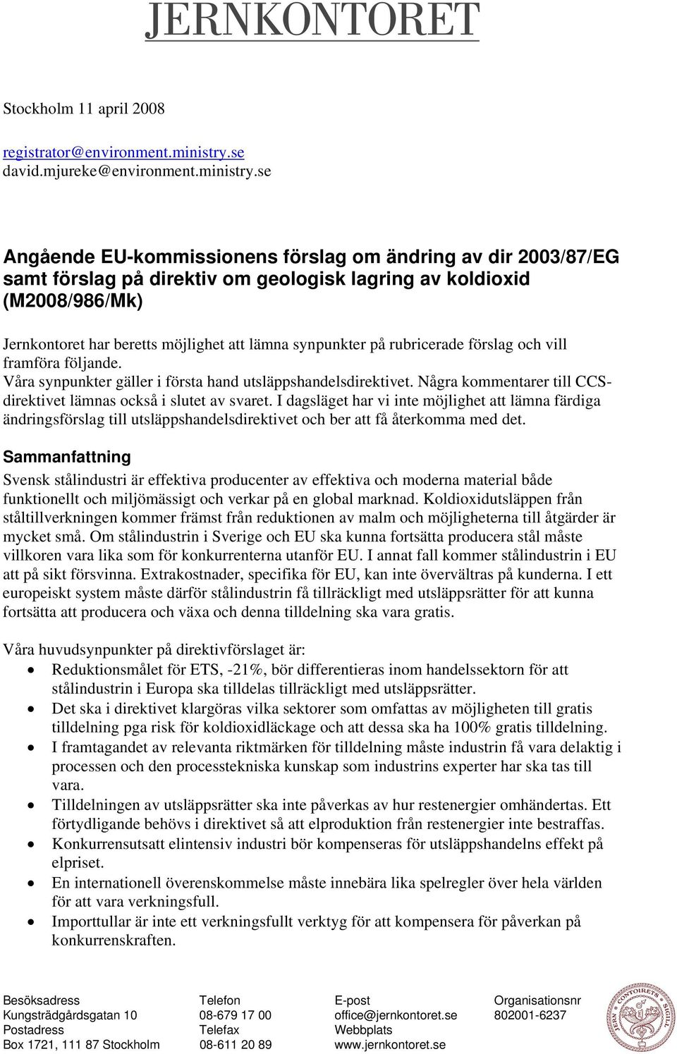 se Angående EU-kommissionens förslag om ändring av dir 2003/87/EG samt förslag på direktiv om geologisk lagring av koldioxid (M2008/986/Mk) Jernkontoret har beretts möjlighet att lämna synpunkter på