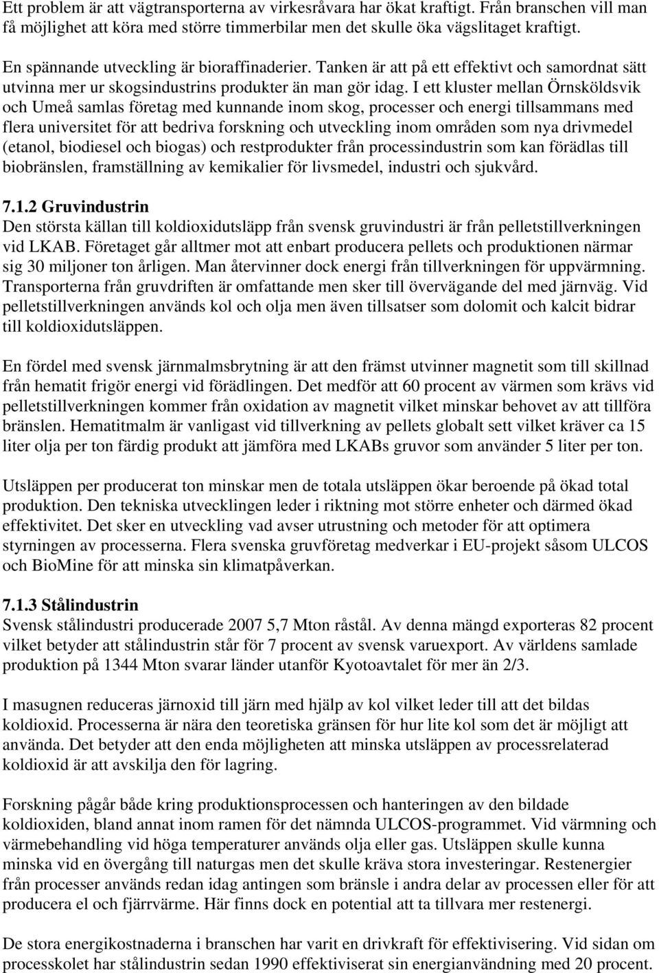 I ett kluster mellan Örnsköldsvik och Umeå samlas företag med kunnande inom skog, processer och energi tillsammans med flera universitet för att bedriva forskning och utveckling inom områden som nya