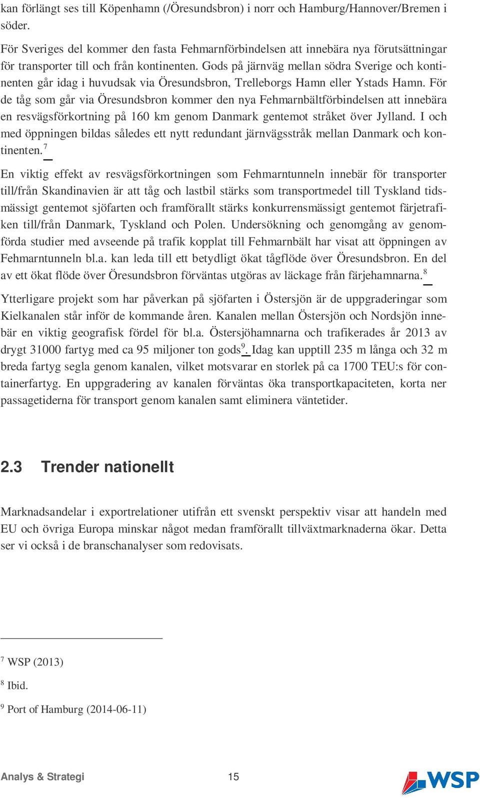 Gods på järnväg mellan södra Sverige och kontinenten går idag i huvudsak via Öresundsbron, Trelleborgs Hamn eller Ystads Hamn.