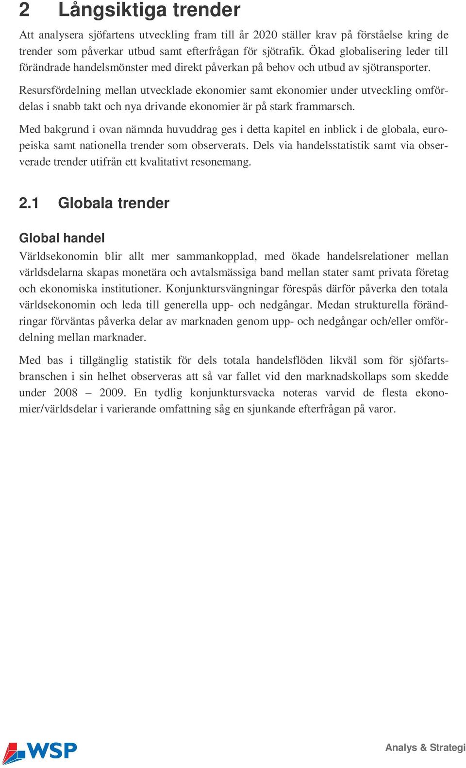 Resursfördelning mellan utvecklade ekonomier samt ekonomier under utveckling omfördelas i snabb takt och nya drivande ekonomier är på stark frammarsch.